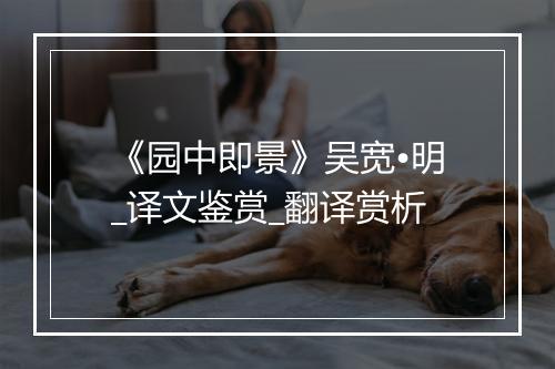 《园中即景》吴宽•明_译文鉴赏_翻译赏析