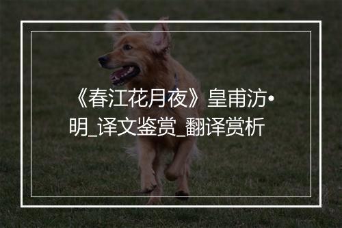 《春江花月夜》皇甫汸•明_译文鉴赏_翻译赏析