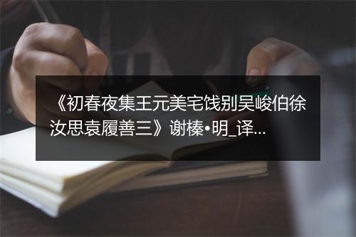 《初春夜集王元美宅饯别吴峻伯徐汝思袁履善三》谢榛•明_译文鉴赏_翻译赏析