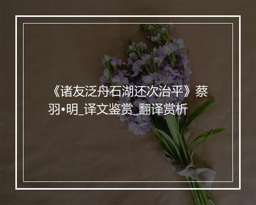 《诸友泛舟石湖还次治平》蔡羽•明_译文鉴赏_翻译赏析