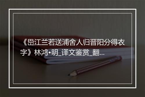 《岊江兰若送浦舍人归晋阳分得衣字》林鸿•明_译文鉴赏_翻译赏析