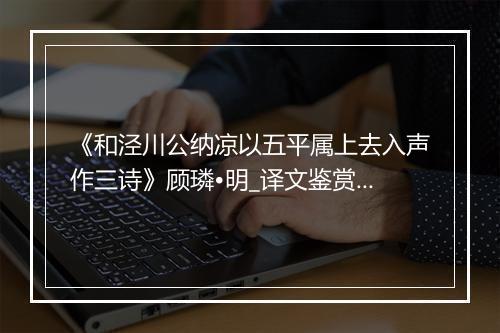 《和泾川公纳凉以五平属上去入声作三诗》顾璘•明_译文鉴赏_翻译赏析