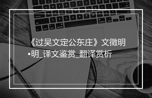 《过吴文定公东庄》文徵明•明_译文鉴赏_翻译赏析