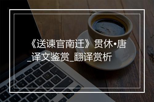 《送谏官南迁》贯休•唐_译文鉴赏_翻译赏析