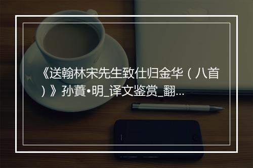 《送翰林宋先生致仕归金华（八首）》孙蕡•明_译文鉴赏_翻译赏析