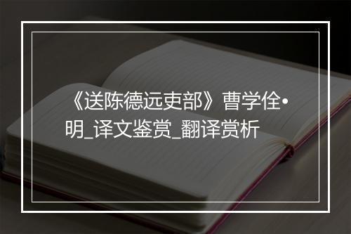 《送陈德远吏部》曹学佺•明_译文鉴赏_翻译赏析