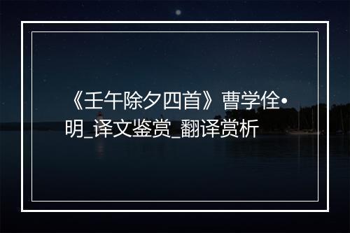 《壬午除夕四首》曹学佺•明_译文鉴赏_翻译赏析