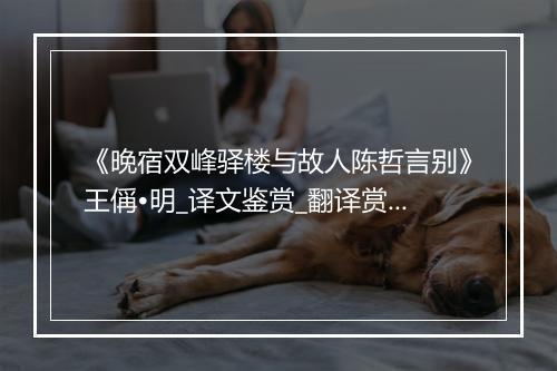 《晚宿双峰驿楼与故人陈哲言别》王偁•明_译文鉴赏_翻译赏析