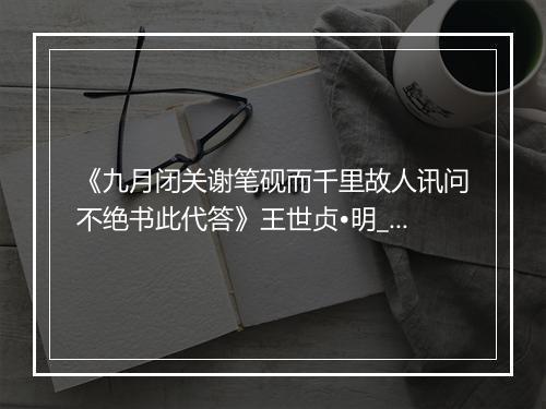 《九月闭关谢笔砚而千里故人讯问不绝书此代答》王世贞•明_译文鉴赏_翻译赏析