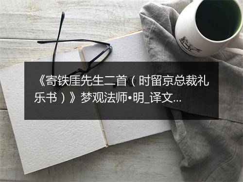 《寄铁厓先生二首（时留京总裁礼乐书）》梦观法师•明_译文鉴赏_翻译赏析