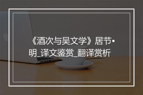 《酒次与吴文学》居节•明_译文鉴赏_翻译赏析