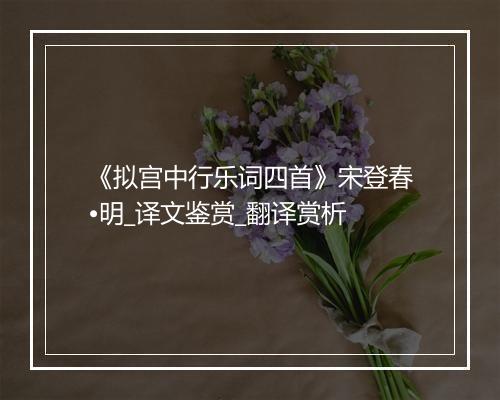 《拟宫中行乐词四首》宋登春•明_译文鉴赏_翻译赏析