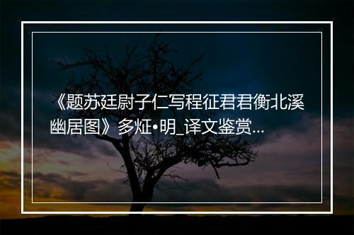 《题苏廷尉子仁写程征君君衡北溪幽居图》多炡•明_译文鉴赏_翻译赏析