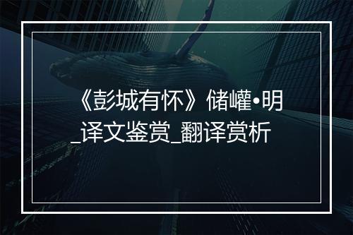 《彭城有怀》储巏•明_译文鉴赏_翻译赏析