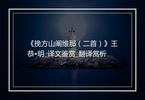 《挽方山阐维那（二首）》王恭•明_译文鉴赏_翻译赏析