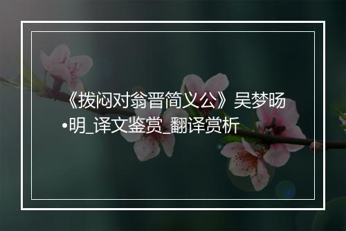 《拨闷对翁晋简义公》吴梦旸•明_译文鉴赏_翻译赏析