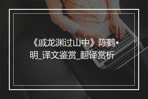 《戚龙渊过山中》陈鹤•明_译文鉴赏_翻译赏析