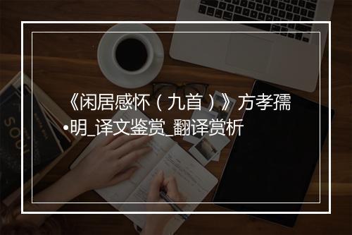 《闲居感怀（九首）》方孝孺•明_译文鉴赏_翻译赏析