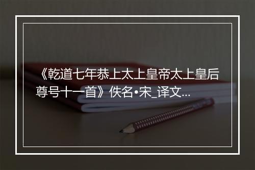 《乾道七年恭上太上皇帝太上皇后尊号十一首》佚名•宋_译文鉴赏_翻译赏析