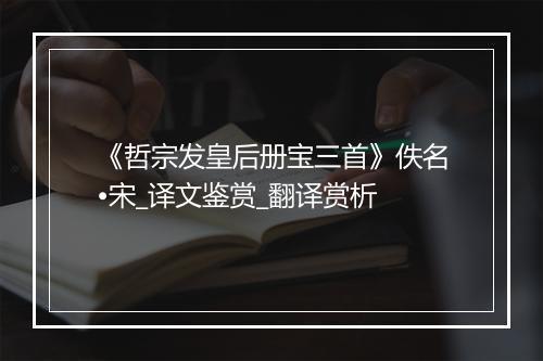 《哲宗发皇后册宝三首》佚名•宋_译文鉴赏_翻译赏析