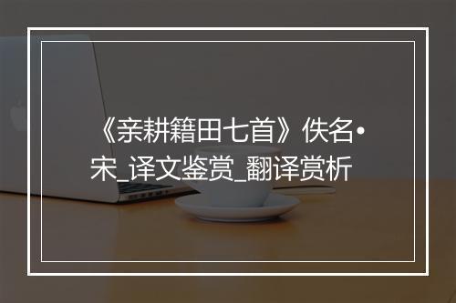 《亲耕籍田七首》佚名•宋_译文鉴赏_翻译赏析