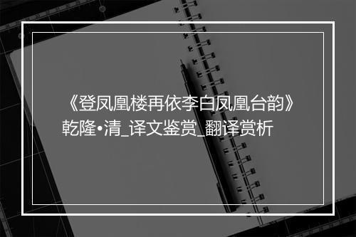 《登凤凰楼再依李白凤凰台韵》乾隆•清_译文鉴赏_翻译赏析