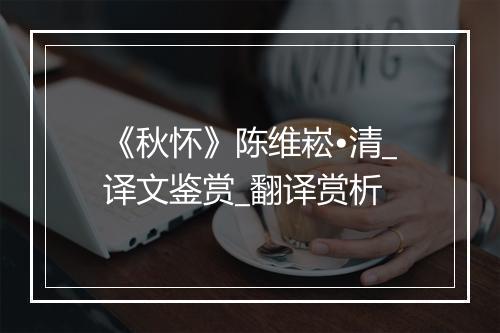 《秋怀》陈维崧•清_译文鉴赏_翻译赏析