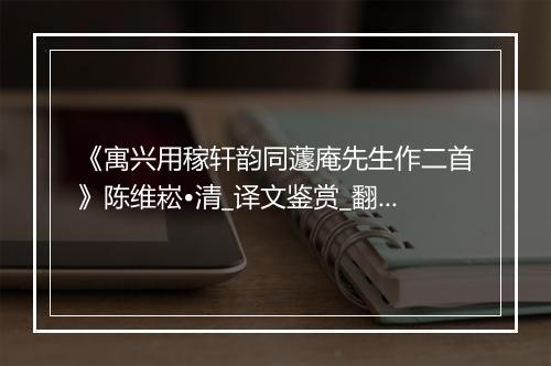 《寓兴用稼轩韵同蘧庵先生作二首》陈维崧•清_译文鉴赏_翻译赏析