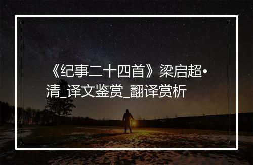 《纪事二十四首》梁启超•清_译文鉴赏_翻译赏析