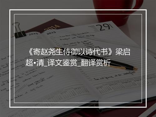 《寄赵尧生侍御以诗代书》梁启超•清_译文鉴赏_翻译赏析