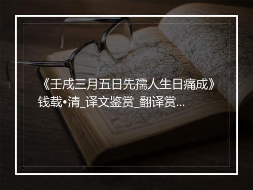 《壬戌三月五日先孺人生日痛成》钱载•清_译文鉴赏_翻译赏析