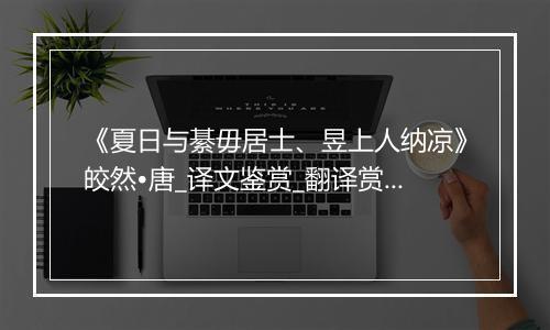 《夏日与綦毋居士、昱上人纳凉》皎然•唐_译文鉴赏_翻译赏析