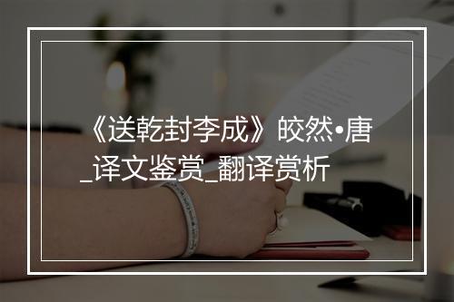 《送乾封李成》皎然•唐_译文鉴赏_翻译赏析