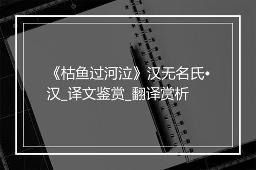 《枯鱼过河泣》汉无名氏•汉_译文鉴赏_翻译赏析