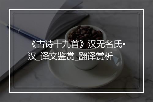 《古诗十九首》汉无名氏•汉_译文鉴赏_翻译赏析