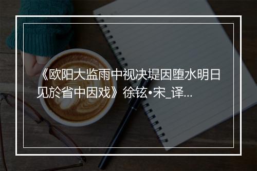 《欧阳大监雨中视决堤因堕水明日见於省中因戏》徐铉•宋_译文鉴赏_翻译赏析