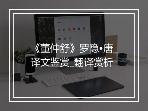 《董仲舒》罗隐•唐_译文鉴赏_翻译赏析