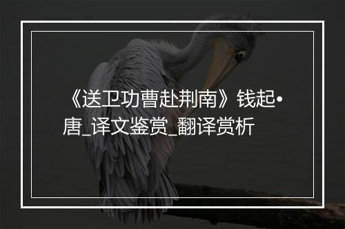 《送卫功曹赴荆南》钱起•唐_译文鉴赏_翻译赏析