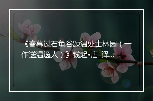 《春暮过石龟谷题温处士林园（一作送温逸人）》钱起•唐_译文鉴赏_翻译赏析