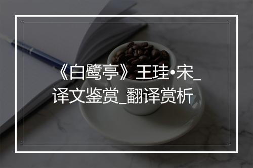 《白鹭亭》王珪•宋_译文鉴赏_翻译赏析