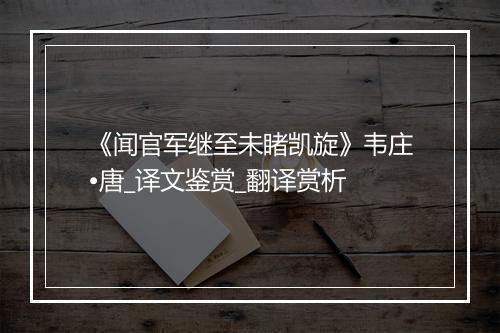 《闻官军继至未睹凯旋》韦庄•唐_译文鉴赏_翻译赏析