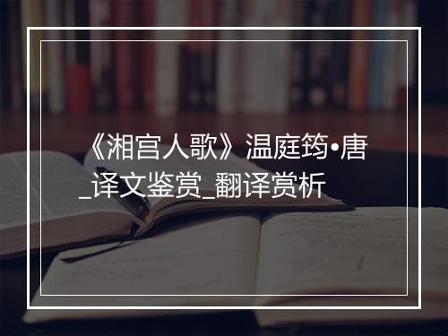 《湘宫人歌》温庭筠•唐_译文鉴赏_翻译赏析