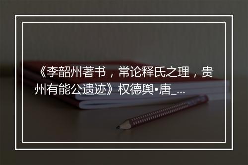 《李韶州著书，常论释氏之理，贵州有能公遗迹》权德舆•唐_译文鉴赏_翻译赏析