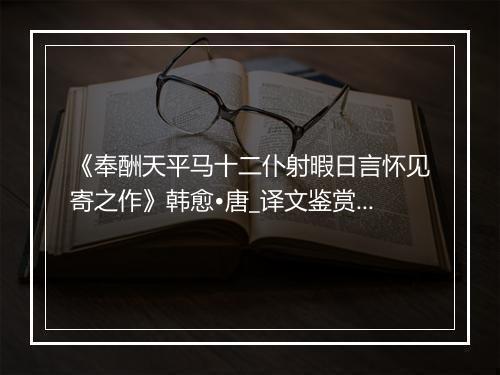 《奉酬天平马十二仆射暇日言怀见寄之作》韩愈•唐_译文鉴赏_翻译赏析