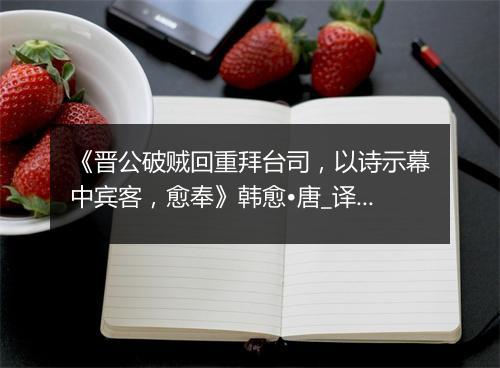 《晋公破贼回重拜台司，以诗示幕中宾客，愈奉》韩愈•唐_译文鉴赏_翻译赏析