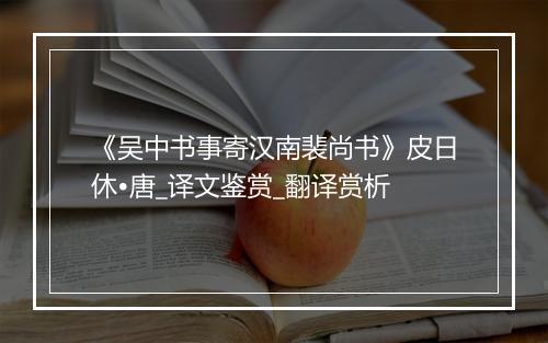 《吴中书事寄汉南裴尚书》皮日休•唐_译文鉴赏_翻译赏析