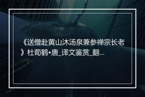 《送僧赴黄山沐汤泉兼参禅宗长老》杜荀鹤•唐_译文鉴赏_翻译赏析