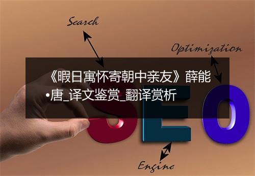 《暇日寓怀寄朝中亲友》薛能•唐_译文鉴赏_翻译赏析