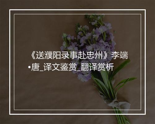 《送濮阳录事赴忠州》李端•唐_译文鉴赏_翻译赏析