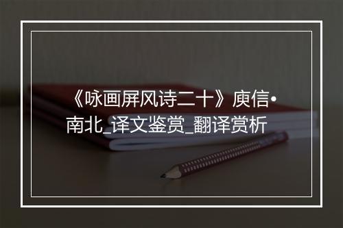 《咏画屏风诗二十》庾信•南北_译文鉴赏_翻译赏析